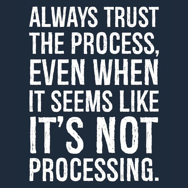 Always trust the process even when it seems
