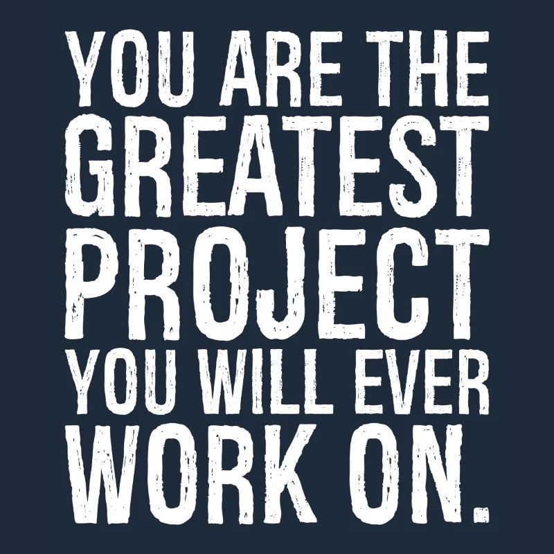 you are the greatest project you will ever work
