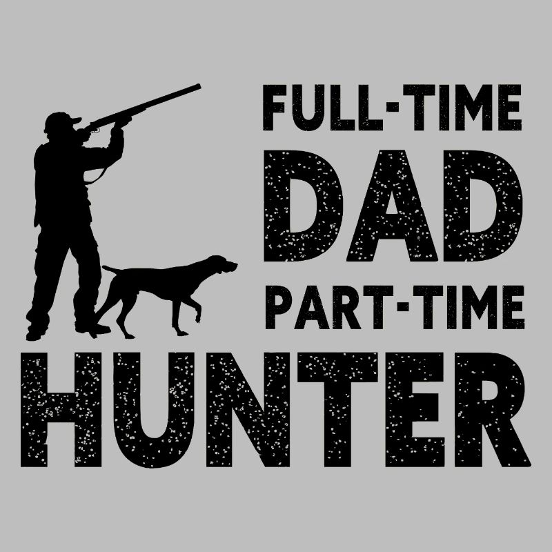Full-Time Dad Part-Time Hunter – Dad Gift