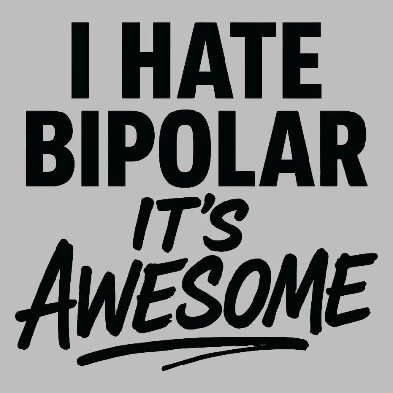 I Hate Bipolar Its Awesome