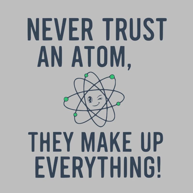 Never Trust An Atom Funny Science Physics Pun