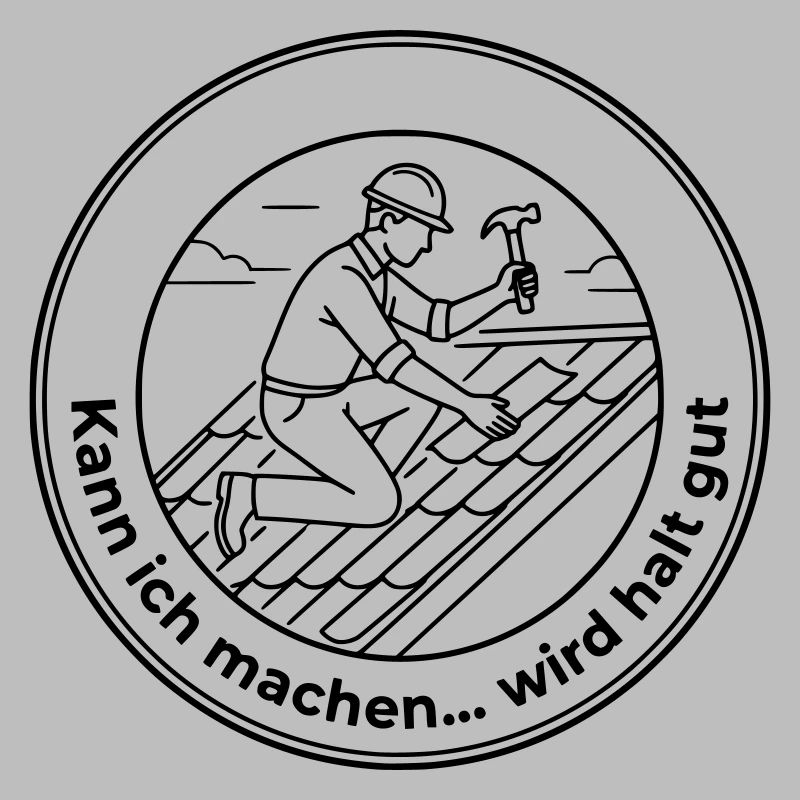 Dachdecker Sarkasmus kann ich machen wird gut
