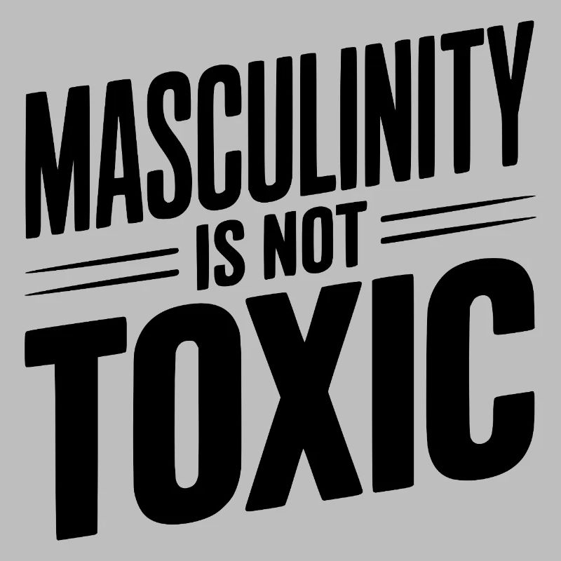 Masculinity Is Not Toxic