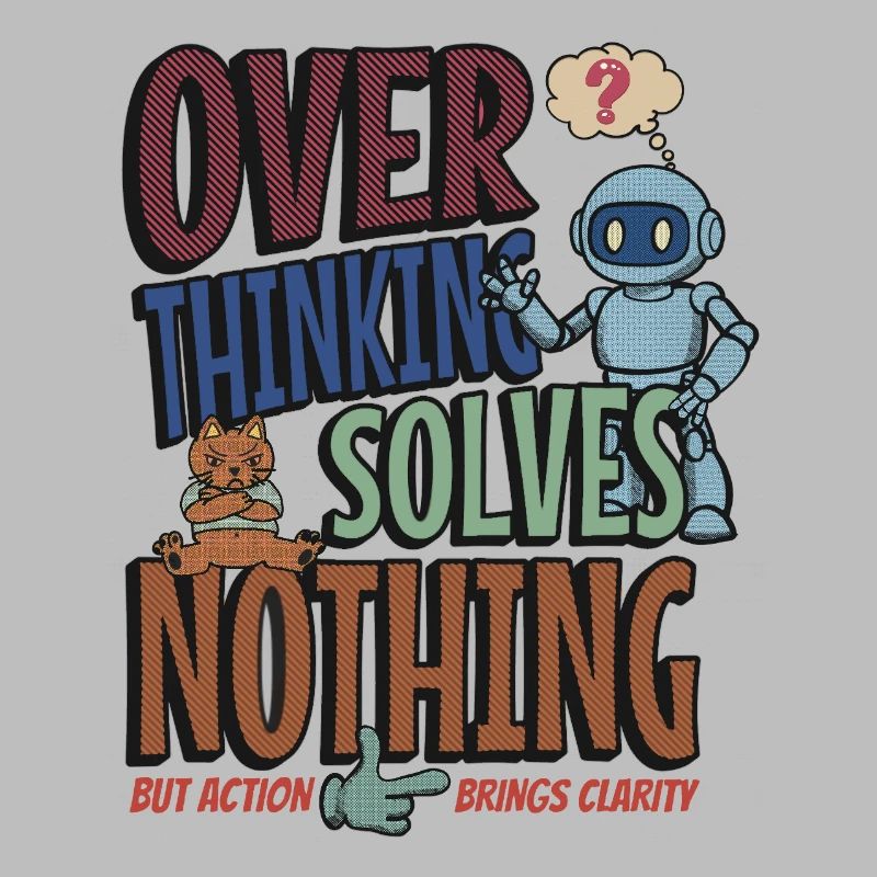 Over Thinking Solves Nothing
