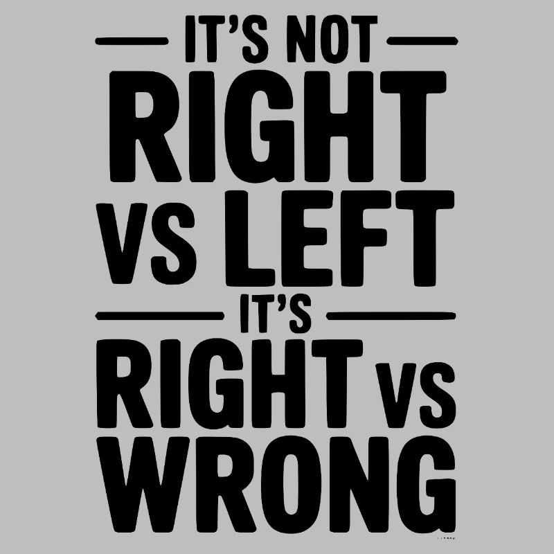 It's Not Right vs Left, It's Right vs Wrong