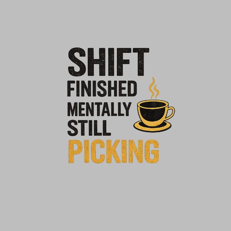 Shift Finished Mentally Still Picking