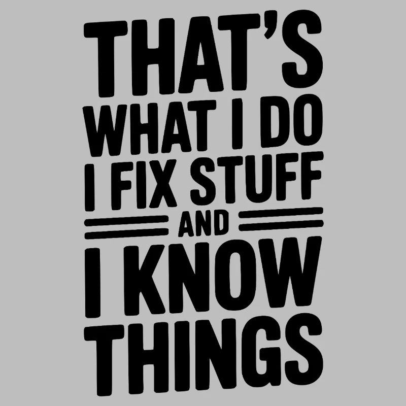 That’s What I Do I Fix Stuff and I Know Things