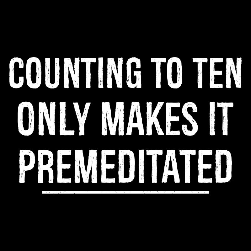 counting to ten only makes it premeditated funny