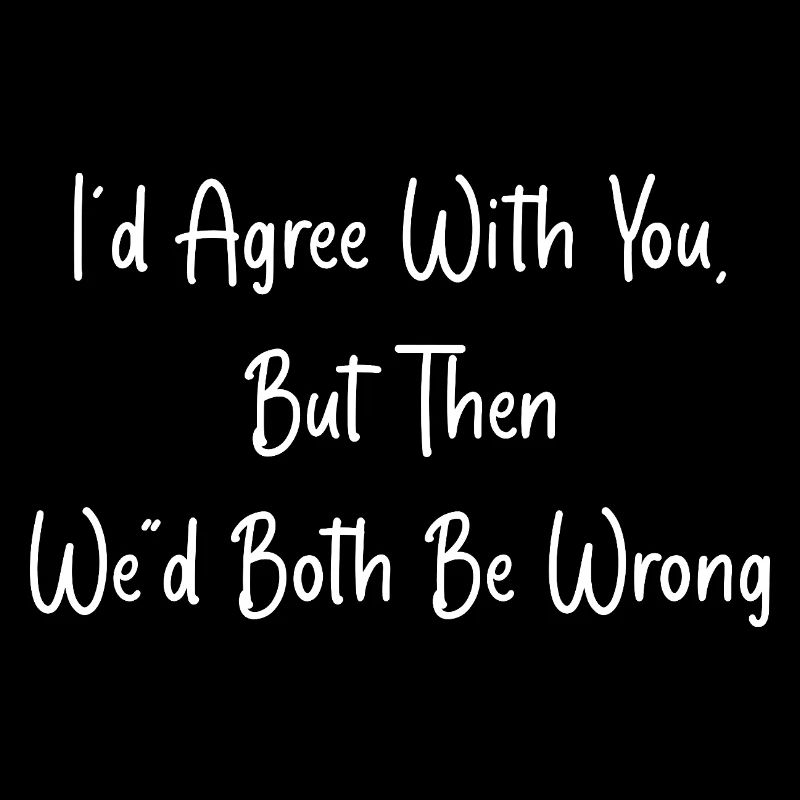 i'd agree with you, but then we'd both be wrong