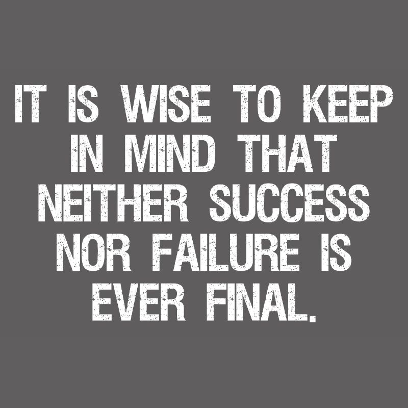 it is wise to keep in mind that neither success