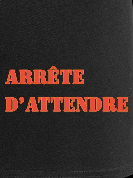 ARRÊTE D’ATTENDRE