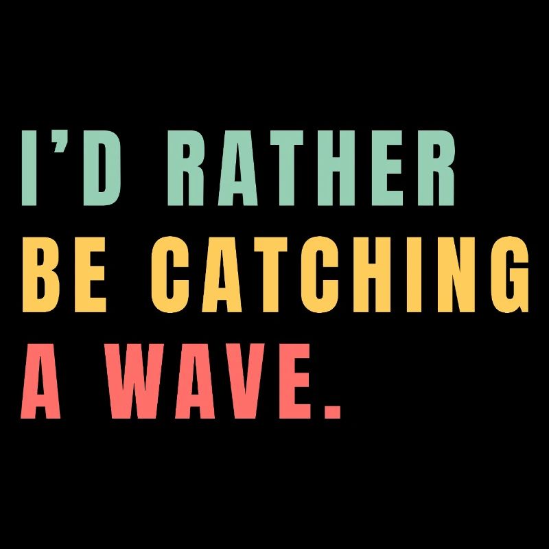 I'd rather be catching a wave