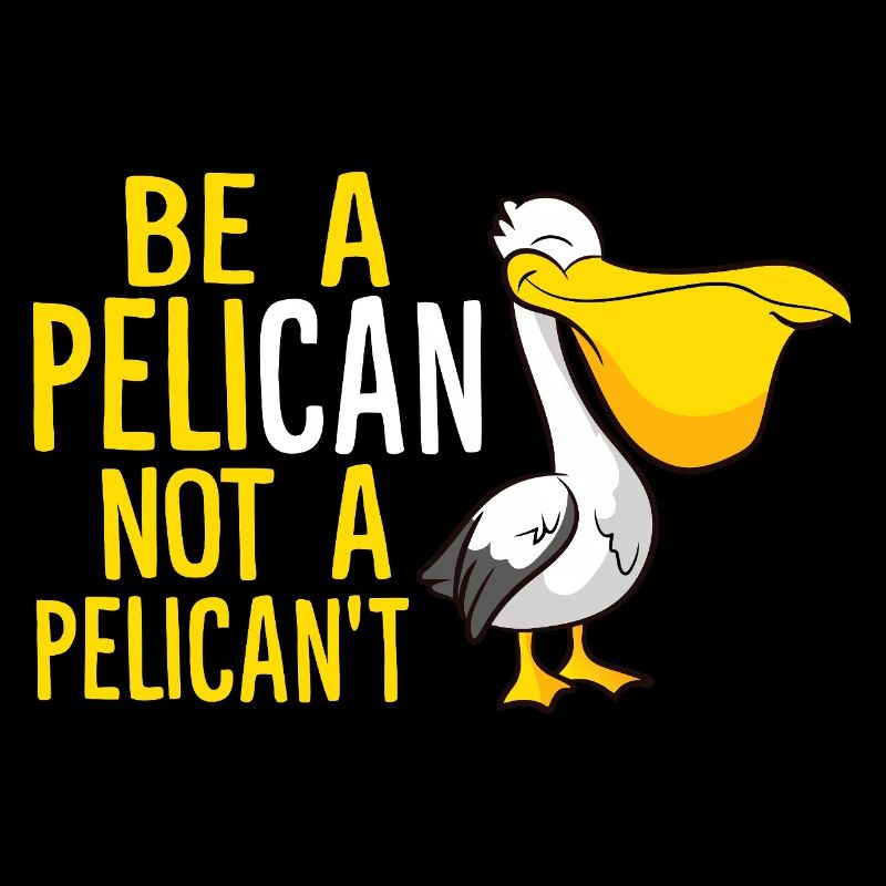 Be a Pelican Not a Pelicant