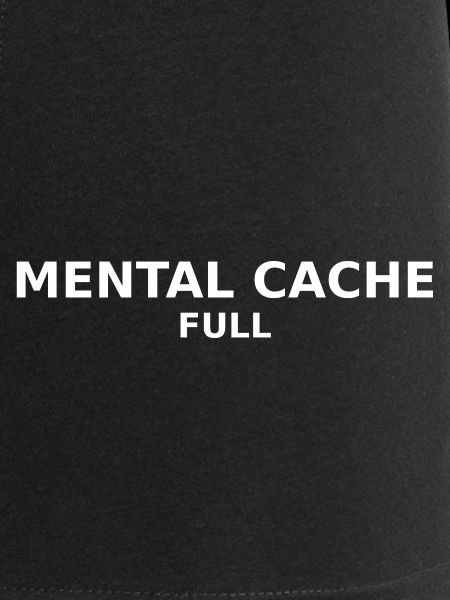 Mental Cache Full