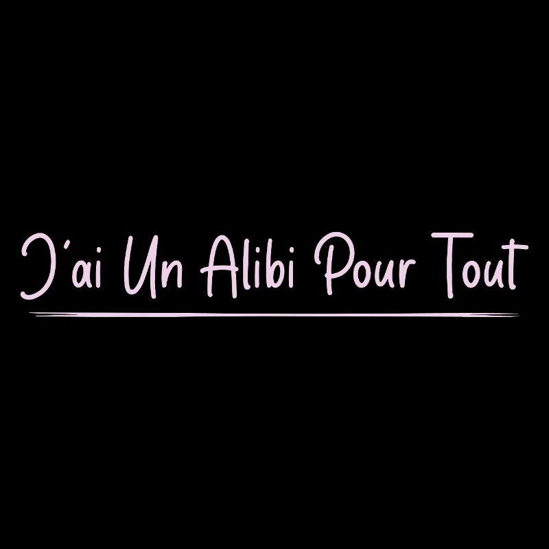 J’ai un alibi pour tout
