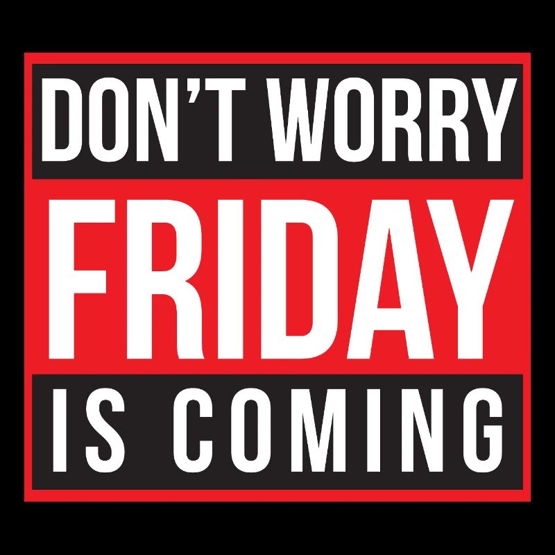 Don't Worry Friday is Coming