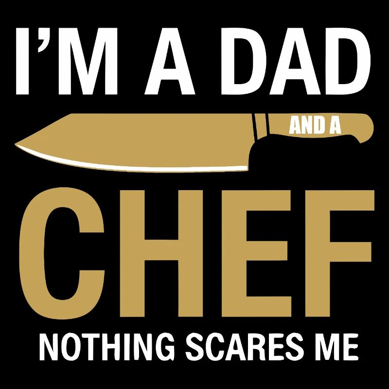Dad and Chef Nothing Scares Me