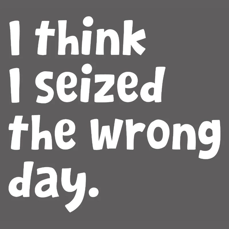 Sarcastic Text Quote I Think I Seized The Wrong
