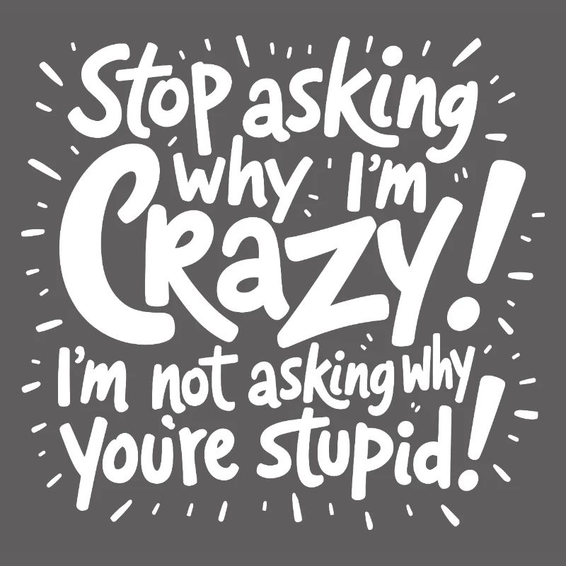 Stop asking why I'm crazy
