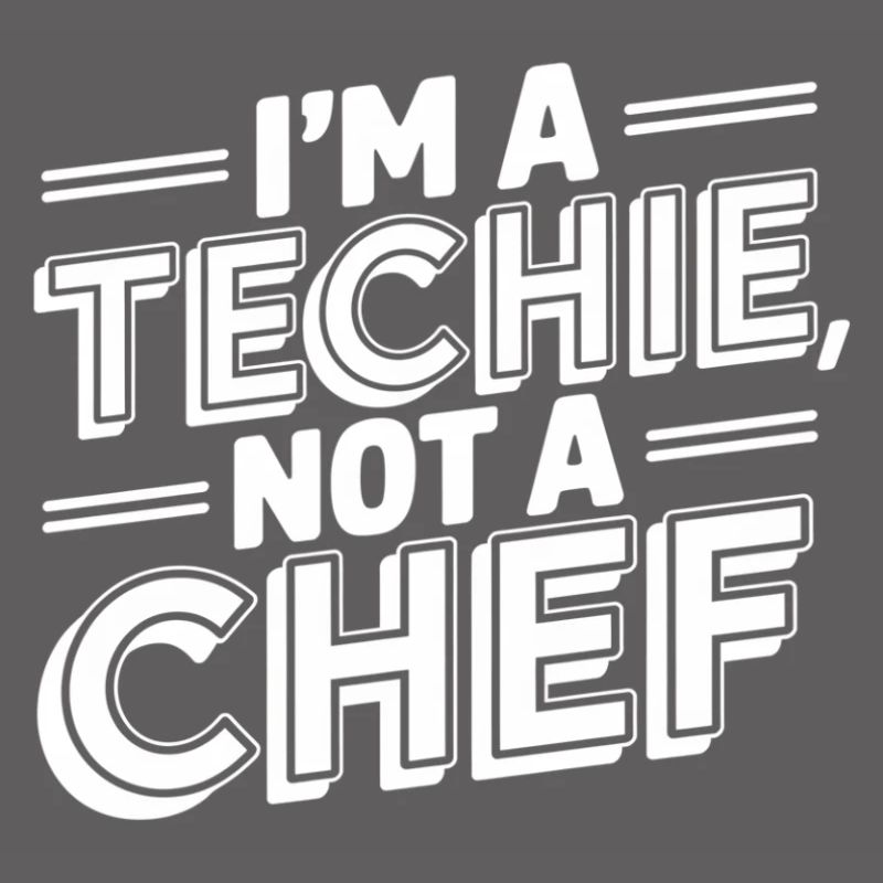 Techie Not a Chef Technician IT Programmer