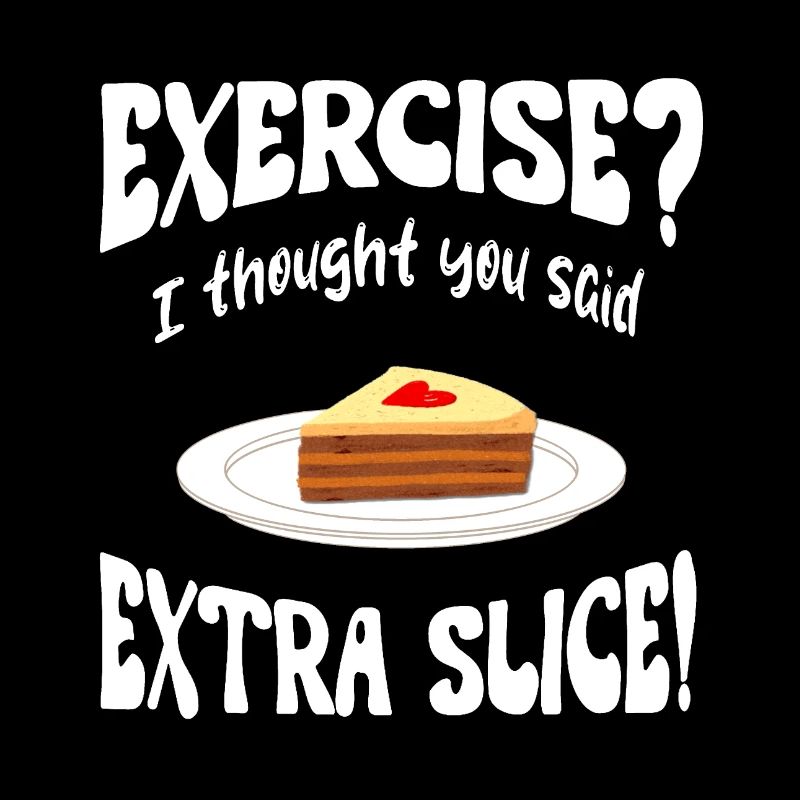 Exercice? I thought you said extra slice Funny