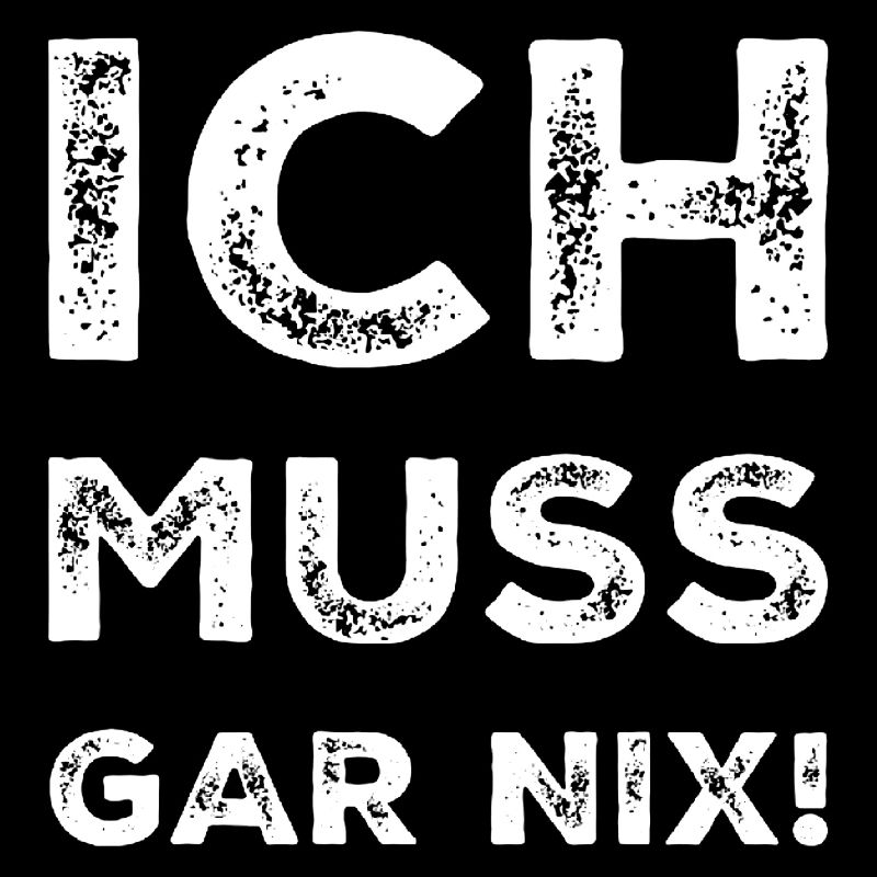 ich muss garnix