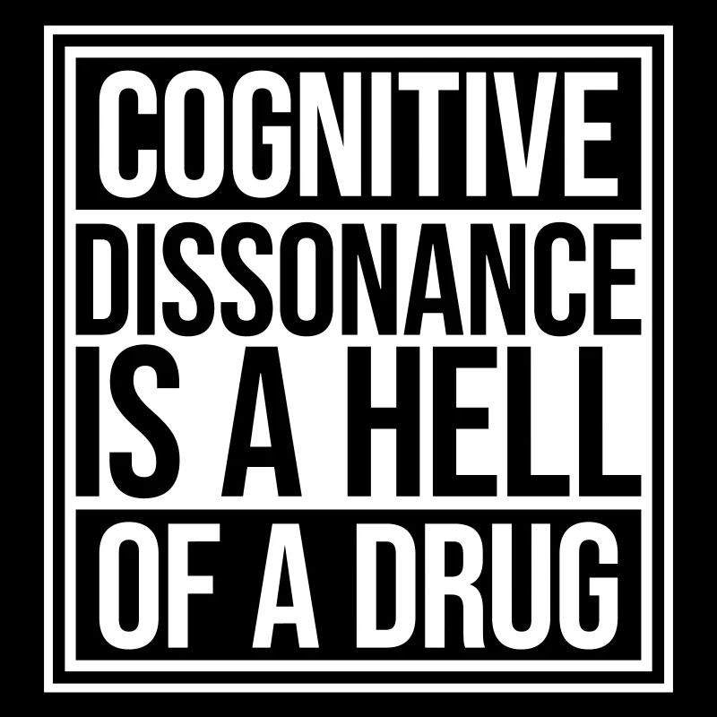 Cognitive Dissonance Is A Hell Of A Drug Spruch