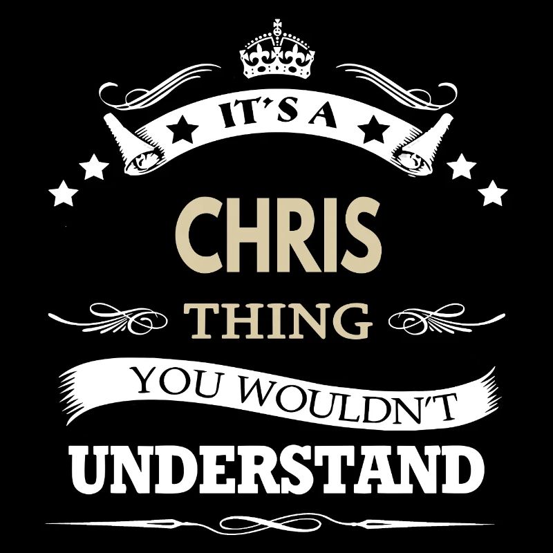 Its a chris thing you wouldn't understand