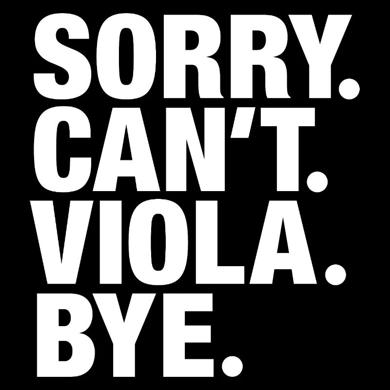 Sorry. Can't. Viola. Bye. Bratsche Bratschist