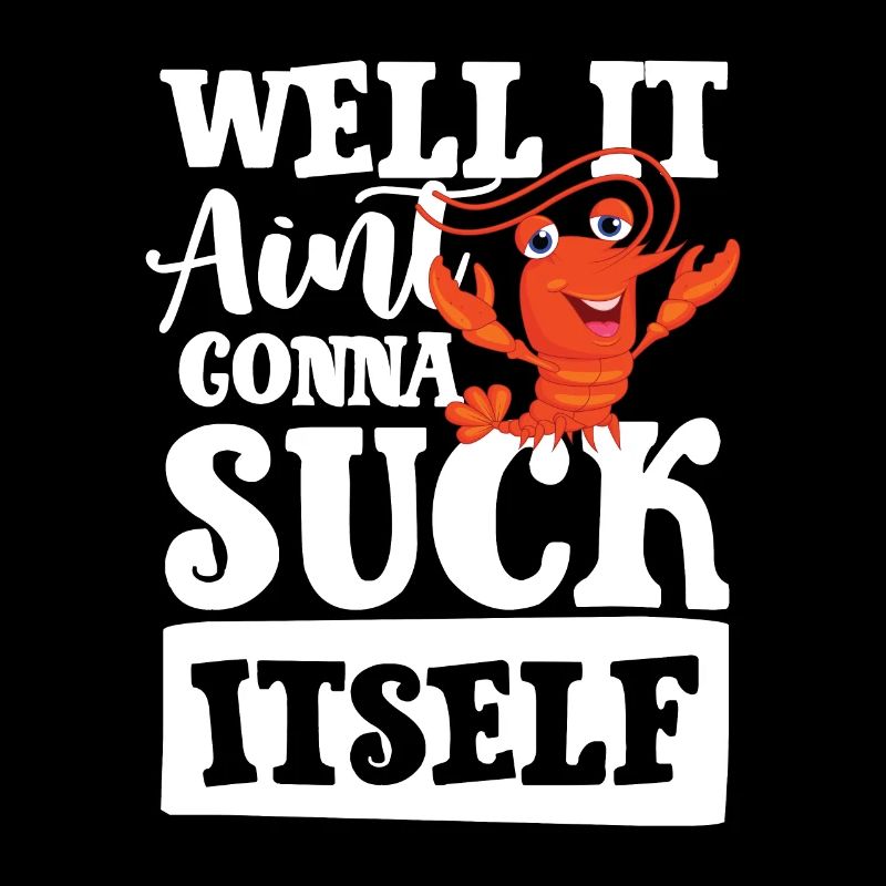 Well it aint gonna suck itself