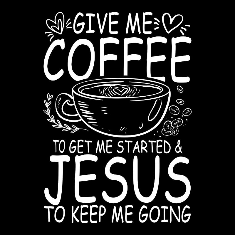 Give me coffee to get me started and jesus to keep