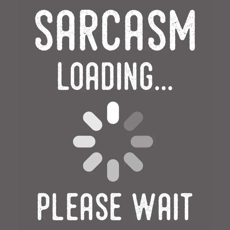 sarcasm loading, please wait