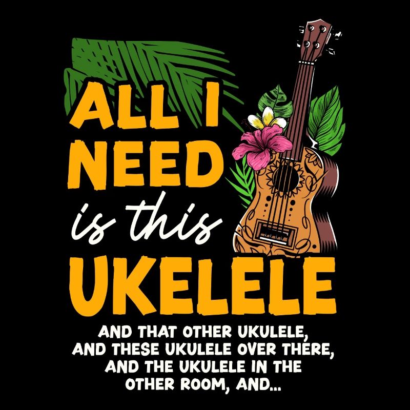 Hawaiian Ukulele Uke All I Need Is