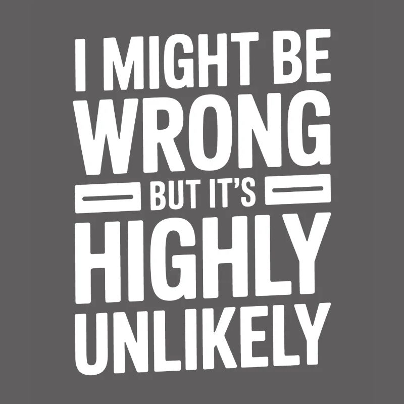 Might Be Wrong But Highly Unlikely Know-It-All