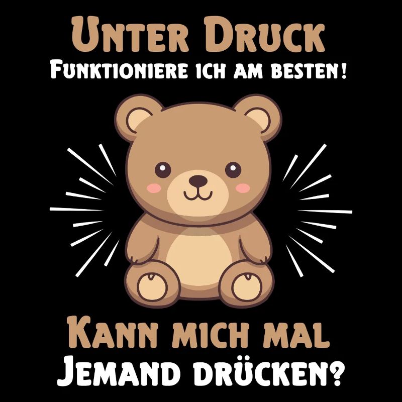 Under pressure I function best Teddy bear