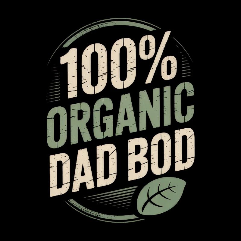 100% Organic Dad Bod - Funny Dad Gift