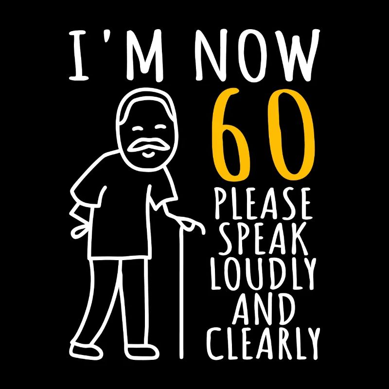 Im Now 60 Please Speak Loudly