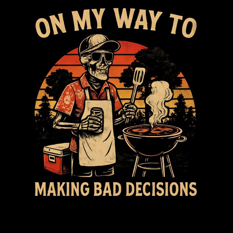 Grilling Humor On My Way To Making Bad Decisions