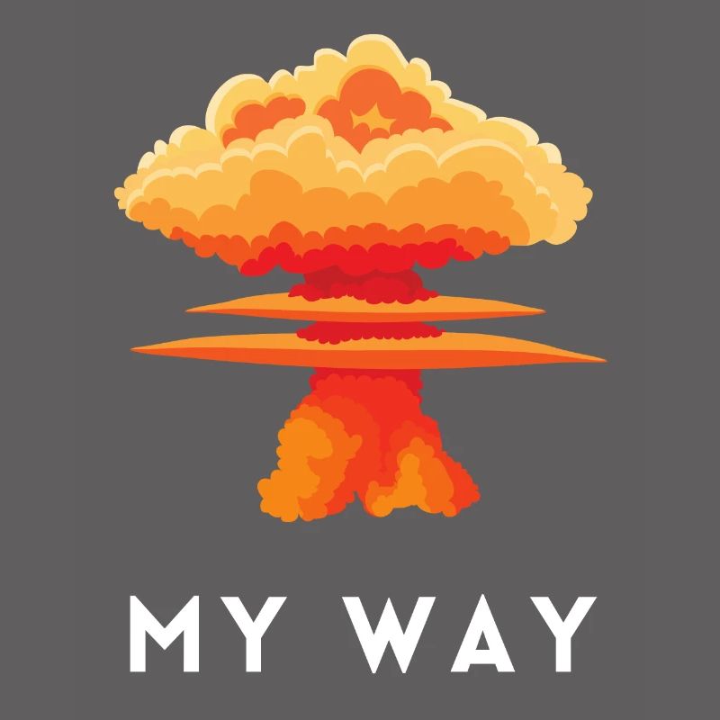 My Way Explosive Stubborn Mindset Statement