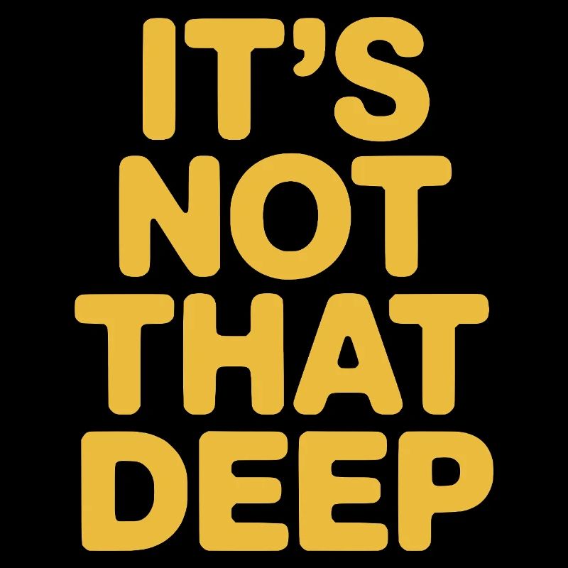 It's Not That Deep
