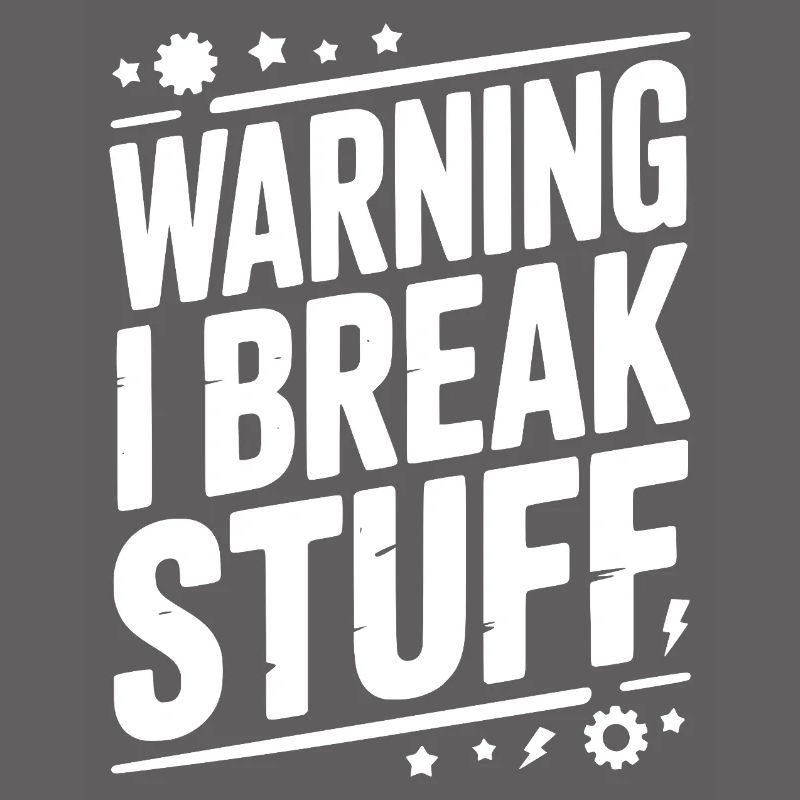 Warning I Break Stuff