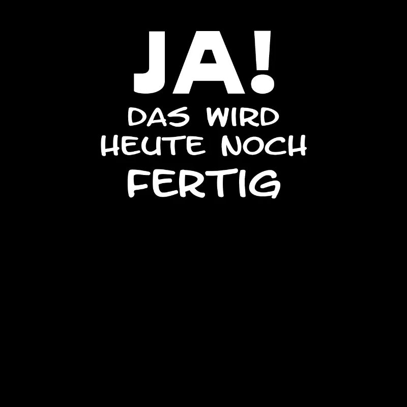 Ja es wird heute noch fertig lustiger Spruch