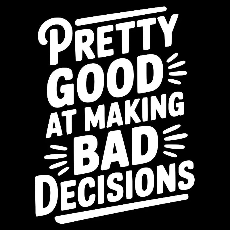 Pretty Good At Making Bad Decisions