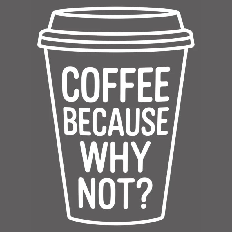 Coffee Because Why Not? Funny Coffee Cup Design