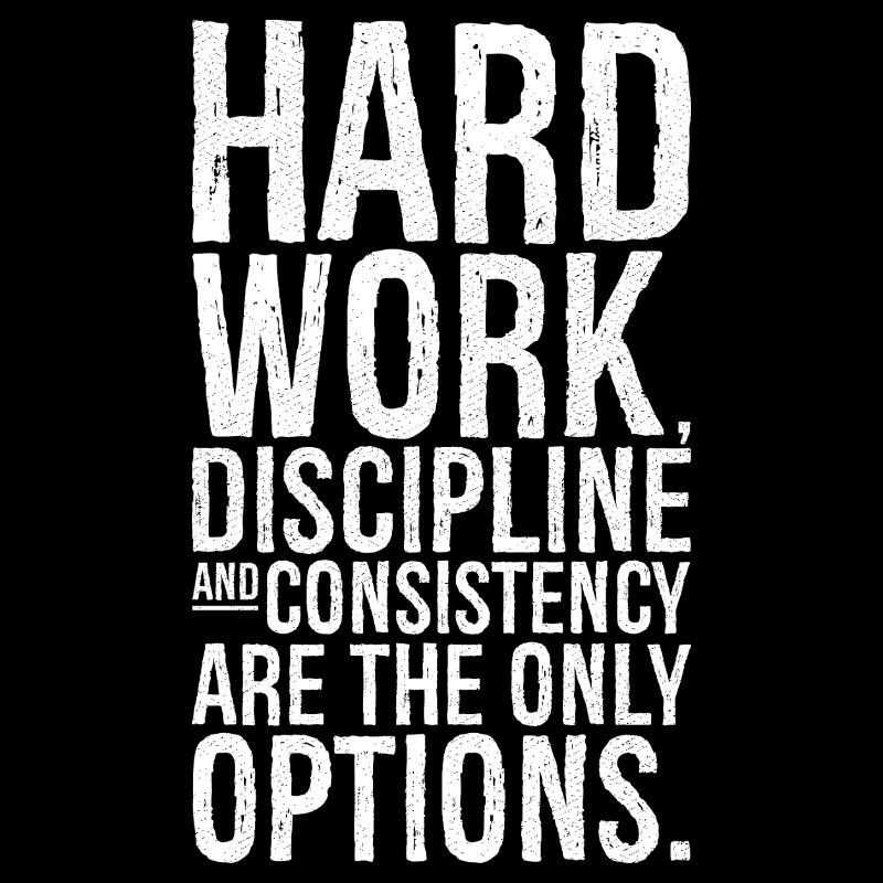 hard work discipline and consistency are the on