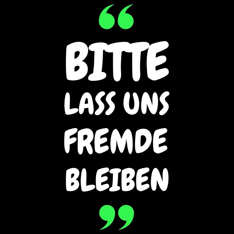 Bitte lass uns Fremde bleiben Spruch