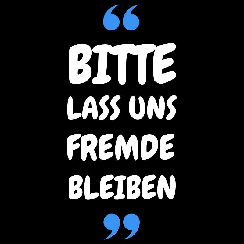 Bitte lass uns Fremde bleiben Spruch