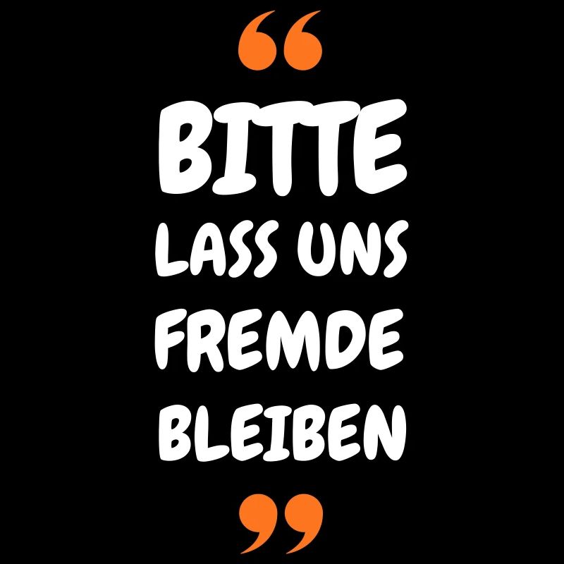 Bitte lass uns Fremde bleiben Spruch
