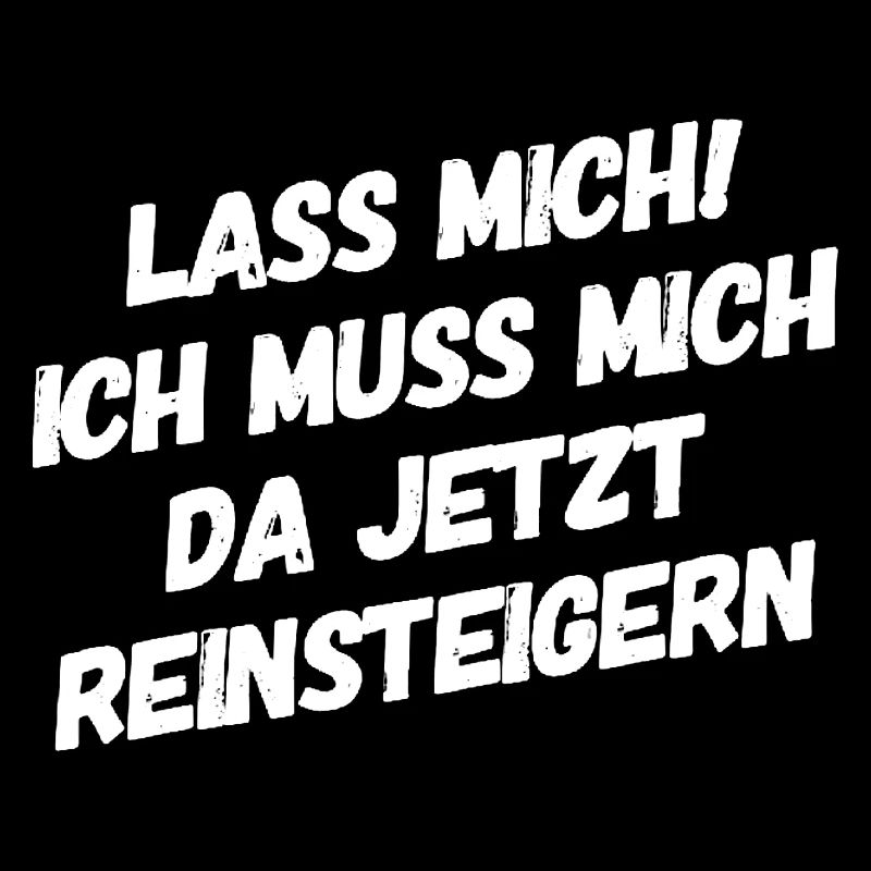 Lass Mich! Ich muss mich da reinsteigern.
