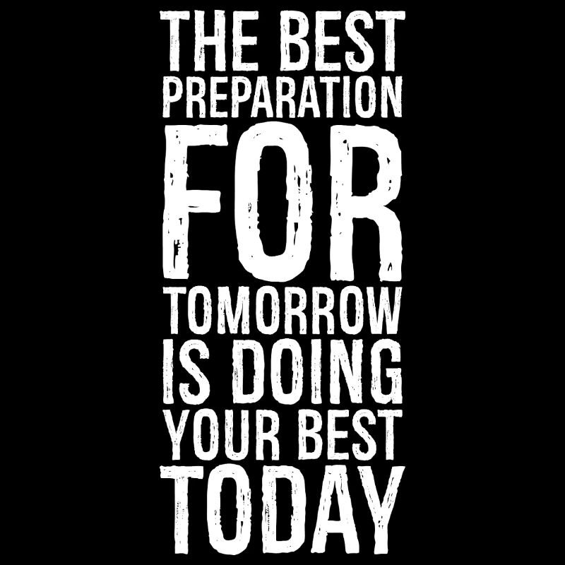 the best preparation for tomorrow is doing your